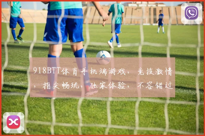 918BTT体育手机端游戏，竞技激情，指尖畅玩，独家体验，不容错过