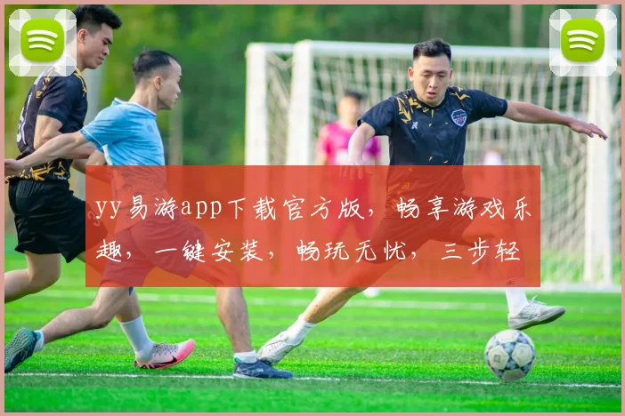 yy易游app下载官方版，畅享游戏乐趣，一键安装，畅玩无忧，三步轻松搞定