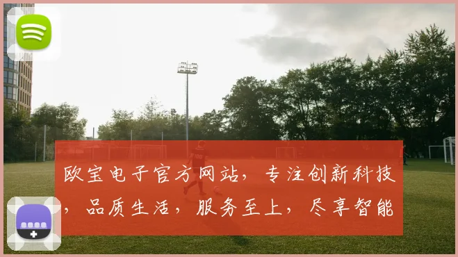 欧宝电子官方网站，专注创新科技，品质生活，服务至上，尽享智能生活体验。