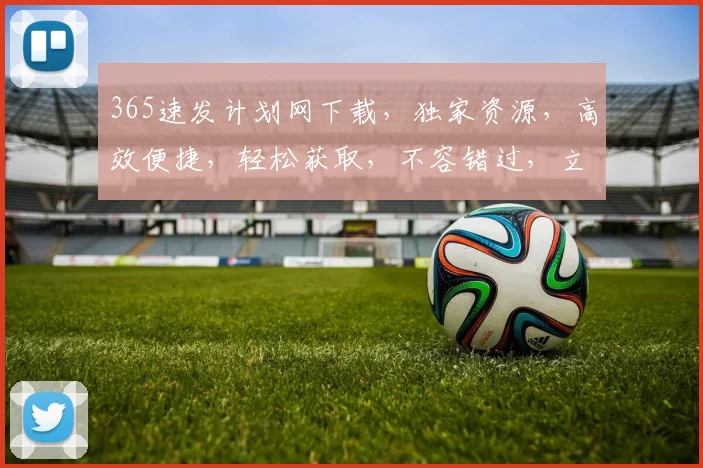 365速发计划网下载，独家资源，高效便捷，轻松获取，不容错过，立即下载